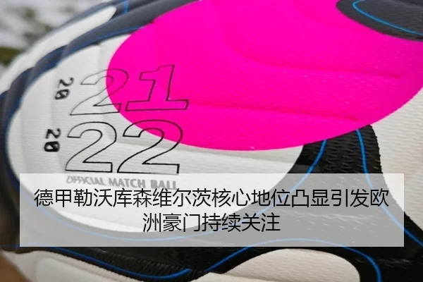 德甲勒沃库森维尔茨核心地位凸显引发欧洲豪门持续关注
