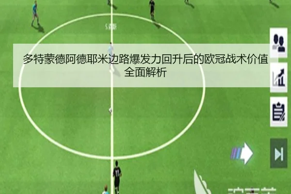 多特蒙德阿德耶米边路爆发力回升后的欧冠战术价值全面解析