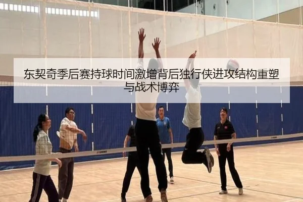 东契奇季后赛持球时间激增背后独行侠进攻结构重塑与战术博弈