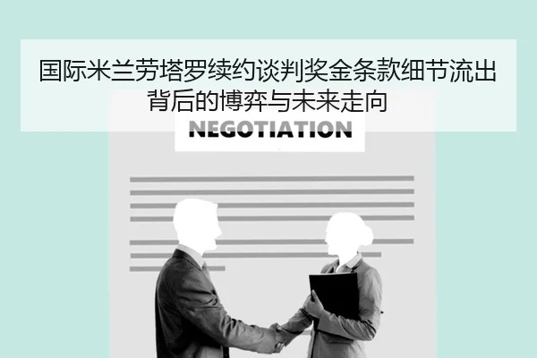 国际米兰劳塔罗续约谈判奖金条款细节流出背后的博弈与未来走向