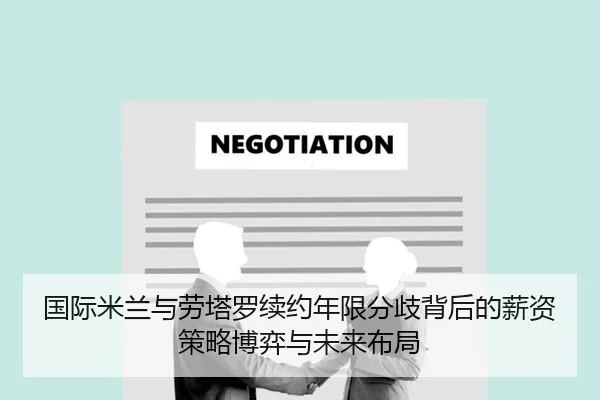 国际米兰与劳塔罗续约年限分歧背后的薪资策略博弈与未来布局